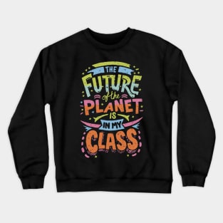 The Future Of The Planet Is In My Classroom Crewneck Sweatshirt